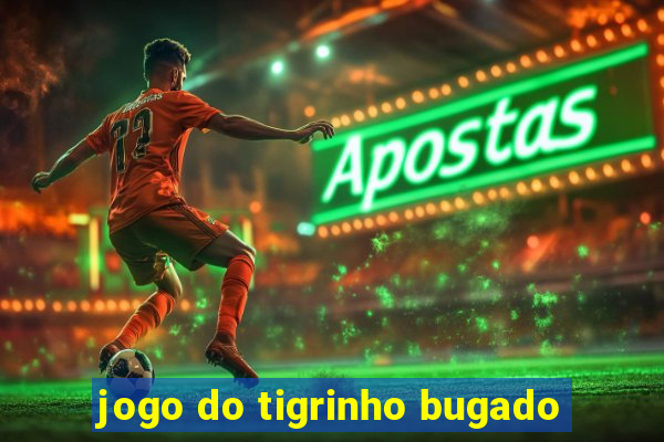 jogo do tigrinho bugado